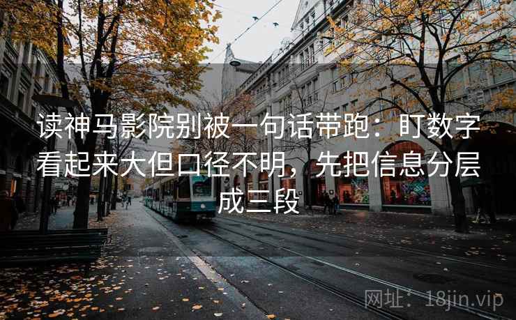 读神马影院别被一句话带跑：盯数字看起来大但口径不明，先把信息分层成三段